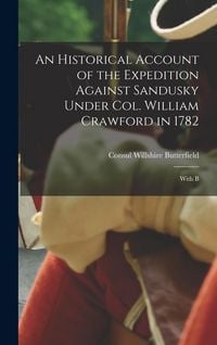 Produktbild: An Historical Account of the Expedition Against Sandusky Under Col. William Crawford in 1782; With B