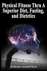 Produktbild: Physical Fitness Thru A Superior Diet, Fasting, and Dietetics
