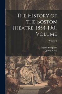 Produktbild: The History of the Boston Theatre, 1854-1901 Volume; Volume 2