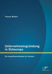 Produktbild: Unternehmensgr&uuml;ndung in Osteuropa: Ein Investitionsleitfaden f&uuml;r Kroatien