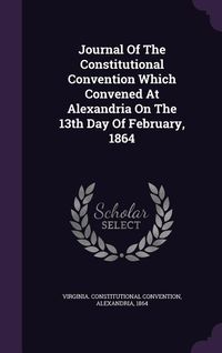 Produktbild: Journal of the Constitutional Convention Which Convened at Alexandria on the 13th Day of February, 1864