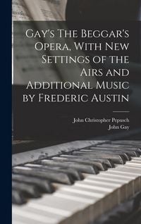 Produktbild: Gay's The Beggar's Opera, With new Settings of the Airs and Additional Music by Frederic Austin