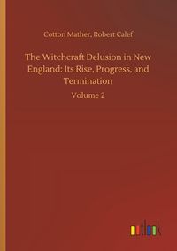 Produktbild: The Witchcraft Delusion in New England: Its Rise, Progress, and Termination