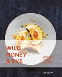Produktbild: Wild Honey and Rye: Modern Polish Recipes