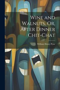 Produktbild: Wine and Walnuts, Or, After Dinner Chit-Chat