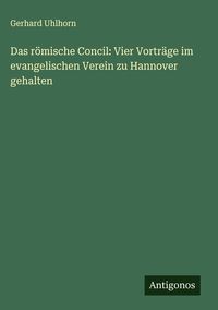 Produktbild: Das r&ouml;mische Concil: Vier Vortr&auml;ge im evangelischen Verein zu Hannover gehalten