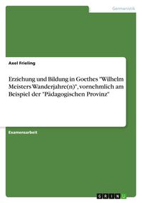 Produktbild: Erziehung und Bildung in Goethes "Wilhelm Meisters Wanderjahre(n)", vornehmlich am Beispiel der "P&auml;dagogischen Provinz"
