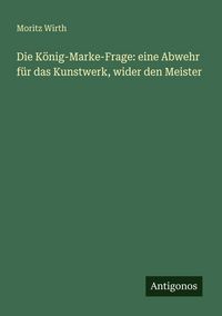 Produktbild: Die K&ouml;nig-Marke-Frage: eine Abwehr f&uuml;r das Kunstwerk, wider den Meister