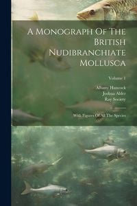 Produktbild: A Monograph Of The British Nudibranchiate Mollusca: With Figures Of All The Species; Volume 1