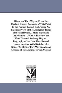 Produktbild: History of Fort Wayne, From the Earliest Known Accounts of This Point to the Present Period. Embracing An Extended View of the Aboriginal Tribes of th