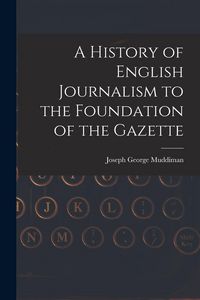 Produktbild: A History of English Journalism to the Foundation of the Gazette