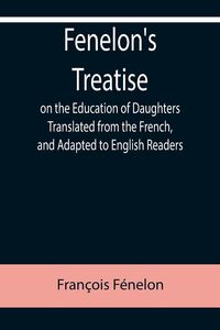 Produktbild: Fenelon's Treatise on the Education of Daughters Translated from the French, and Adapted to English Readers