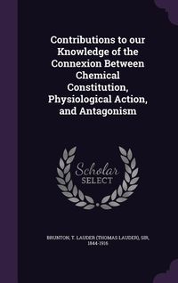 Produktbild: Contributions to our Knowledge of the Connexion Between Chemical Constitution, Physiological Action, and Antagonism