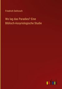 Produktbild: Wo lag das Paradies? Eine Biblisch-Assyriologische Studie