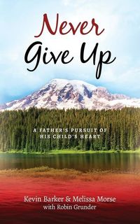 Produktbild: Never Give Up: A Father's Pursuit of His Child's Heart