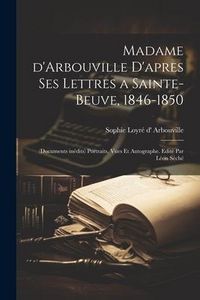 Produktbild: Madame d'Arbouville d'apres ses lettres a Sainte-Beuve, 1846-1850; (documents in&eacute;dits) portraits, vues et autographe. Edit&eacute; par L&eacute;on S&eacute;ch&eacute;