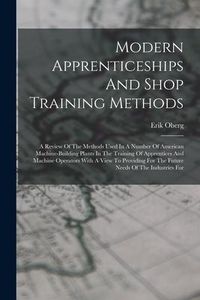 Produktbild: Modern Apprenticeships And Shop Training Methods: A Review Of The Methods Used In A Number Of American Machine-building Plants In The Training Of Appr
