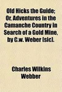 Produktbild: Old Hicks the Guide; Or, Adventures in the Camanche Country in Search of a Gold Mine, by C.W. Weber [Sic].