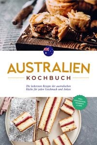 Produktbild: Australien Kochbuch: Die leckersten Rezepte der australischen K&uuml;che f&uuml;r jeden Geschmack und Anlass - inkl. Fingerfood, Desserts & Dips