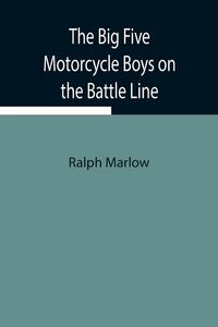 Produktbild: The Big Five Motorcycle Boys On The Battle Line; Or, With The Allies In France