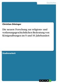 Produktbild: Die neuere Forschung zur religions- und verfassungsgeschichtlichen Bedeutung von K&ouml;nigssalbungen im 9. und 10. Jahrhundert
