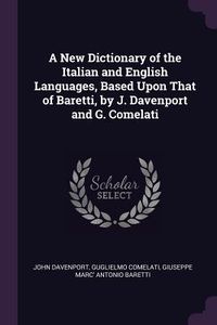 Produktbild: A New Dictionary of the Italian and English Languages, Based Upon That of Baretti, by J. Davenport and G. Comelati