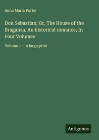 Produktbild: Don Sebastian; Or, The House of the Braganza, An historical romance, In Four Volumes