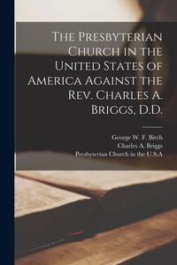 Produktbild: The Presbyterian Church in the United States of America Against the Rev. Charles A. Briggs, D.D.