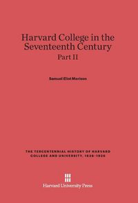 Produktbild: Harvard College in the Seventeenth Century, Part II, The Tercentennial History of Harvard College and University, 1636-1936