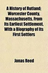 Produktbild: A History of Rutland; Worcester County, Massachusetts, from Its Earliest Settlement, with a Biography of Its First Settlers