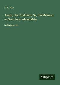 Produktbild: Aleph, the Chaldean; Or, the Messiah as Seen from Alexandria