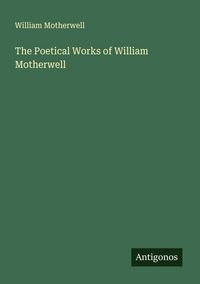 Produktbild: The Poetical Works of William Motherwell