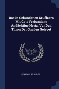 Produktbild: Das In Gebundenen Seuffzern Mit Gott Verbundene And&auml;chtige Hertz, Vor Den Thron Der Gnaden Geleget