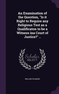 Produktbild: An Examination of the Question, "Is it Right to Require any Religious Test as a Qualificaton to be a Witness ina Court of Justice?" ..