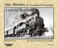Produktbild: Alte Meister der Eisenbahn-Photographie: Ludwig Rotthowe