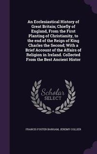 Produktbild: An Ecclesiastical History of Great Britain; Chiefly of England, From the First Planting of Christianity, to the end of the Reign of King Charles the S