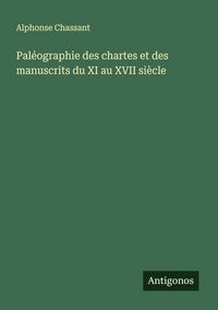 Produktbild: Pal&eacute;ographie des chartes et des manuscrits du XI au XVII si&egrave;cle
