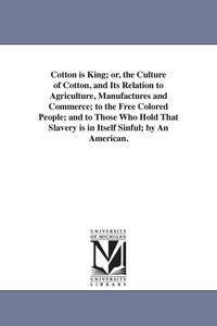 Produktbild: Cotton is King; or, the Culture of Cotton, and Its Relation to Agriculture, Manufactures and Commerce; to the Free Colored People; and to Those Who Ho