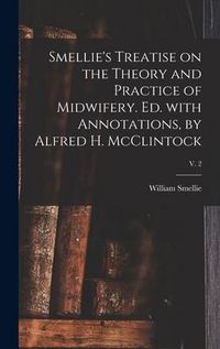 Produktbild: Smellie's Treatise on the Theory and Practice of Midwifery. Ed. With Annotations, by Alfred H. McClintock; v. 2