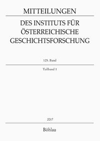 Produktbild: Mitteilungen des Instituts f&uuml;r &Ouml;sterreichische Geschichtsforschung. 125. Band, Teilband 1 (2017)
