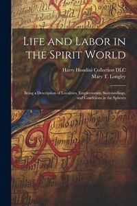 Produktbild: Life and Labor in the Spirit World: Being a Description of Localities, Employments, Surroundings, and Conditions in the Spheres