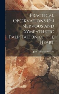 Produktbild: Practical Observations On Nervous and Sympathetic Palpitation of the Heart