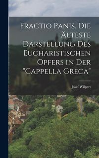 Produktbild: Fractio Panis. Die &auml;lteste Darstellung des Eucharistischen Opfers in der "Cappella Greca"