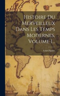 Produktbild: Histoire Du Merveilleux Dans Les Temps Modernes, Volume 1...