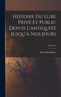 Produktbild: Histoire du luxe priv&eacute; et public depuis l'antiquit&eacute; jusqu'&agrave; nos jours; Volume 2