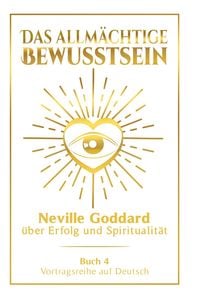 Produktbild: Das allm&auml;chtige Bewusstsein: Neville Goddard &uuml;ber Erfolg und Spiritualit&auml;t - Buch 4 - Vortragsreihe auf Deutsch