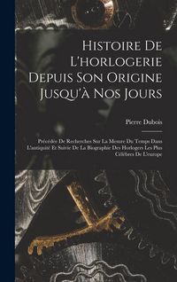Produktbild: Histoire De L'horlogerie Depuis Son Origine Jusqu'&agrave; Nos Jours