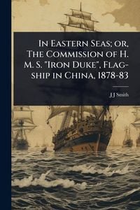 Produktbild: In Eastern Seas; or, The Commission of H. M. S. "Iron Duke", Flag-ship in China, 1878-83