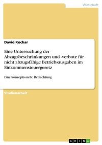 Produktbild: Eine Untersuchung der Abzugsbeschr&auml;nkungen und -verbote f&uuml;r nicht abzugsf&auml;hige Betriebsausgaben im Einkommensteuergesetz
