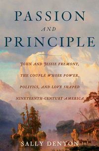 Produktbild: Passion and Principle: John and Jessie Fremont, the Couple Whose Power, Politics, and Love Shaped Nineteenth-Century America